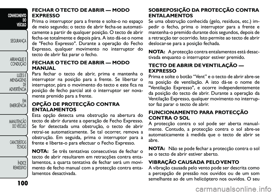 FIAT FREEMONT 2011 Manual de Uso e Manutenção (in Portuguese) FECHAR O TECTO DE ABRIR — MODO EXPRESSO
Prima o interruptor para a frente e solte-o no espaço
de meio segundo; o tecto de abrir fecha-se automati-
camente a partir de qualquer posição. O tecto de FIAT FREEMONT 2011 Manual de Uso e Manutenção (in Portuguese) FECHAR O TECTO DE ABRIR — MODO EXPRESSO
Prima o interruptor para a frente e solte-o no espaço
de meio segundo; o tecto de abrir fecha-se automati-
camente a partir de qualquer posição. O tecto de