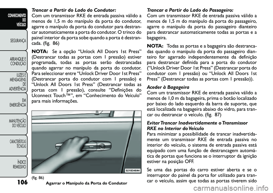 FIAT FREEMONT 2011  Manual de Uso e Manutenção (in Portuguese) Trancar a Partir do Lado do Condutor: 
Com um transmissor RKE de entrada passiva válido a
menos de 1,5 m do manípulo da porta do condutor,
agarre o manípulo da porta do condutor para destran-
car a