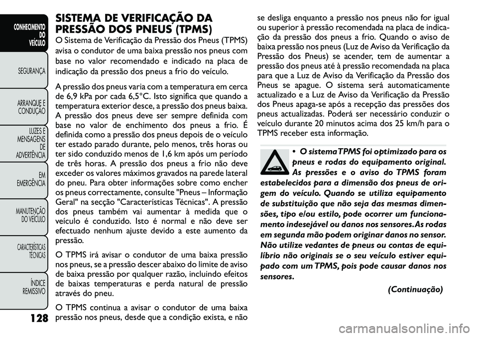 FIAT FREEMONT 2011 Manual de Uso e Manutenção (in Portuguese) SISTEMA DE VERIFICAÇÃO DA
PRESSÃO DOS PNEUS (TPMS)
O Sistema de Verificação da Pressão dos Pneus (TPMS)
avisa o condutor de uma baixa pressão nos pneus com
base no valor recomendado e indica FIAT FREEMONT 2011 Manual de Uso e Manutenção (in Portuguese) SISTEMA DE VERIFICAÇÃO DA
PRESSÃO DOS PNEUS (TPMS)
O Sistema de Verificação da Pressão dos Pneus (TPMS)
avisa o condutor de uma baixa pressão nos pneus com
base no valor recomendado e indica