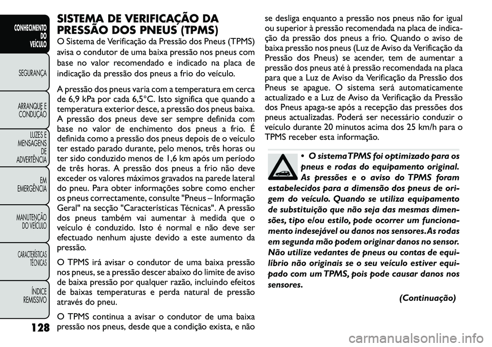 FIAT FREEMONT 2011  Manual de Uso e Manutenção (in Portuguese) SISTEMA DE VERIFICAÇÃO DA 
PRESSÃO DOS PNEUS (TPMS) 
O Sistema de Verificação da Pressão dos Pneus (TPMS) 
avisa o condutor de uma baixa pressão nos pneus com
base no valor recomendado e indica