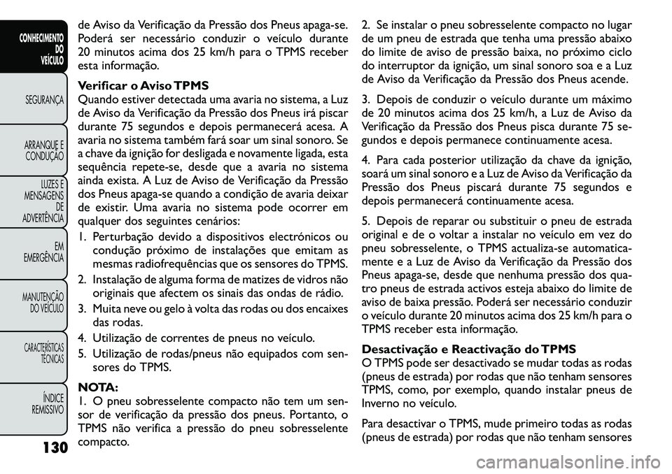 FIAT FREEMONT 2011 Manual de Uso e Manutenção (in Portuguese) de Aviso da Verificação da Pressão dos Pneus apaga-se.
Poderá ser necessário conduzir o veículo durante
20 minutos acima dos 25 km/h para o TPMS receber
esta informação.
Verificar o Aviso TP FIAT FREEMONT 2011 Manual de Uso e Manutenção (in Portuguese) de Aviso da Verificação da Pressão dos Pneus apaga-se.
Poderá ser necessário conduzir o veículo durante
20 minutos acima dos 25 km/h para o TPMS receber
esta informação.
Verificar o Aviso TP