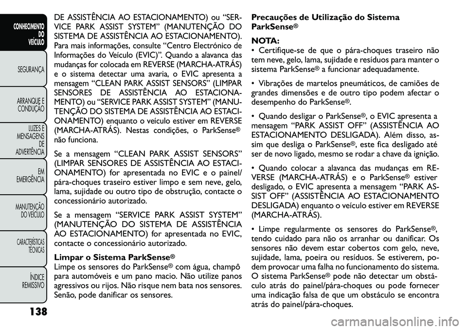 FIAT FREEMONT 2011  Manual de Uso e Manutenção (in Portuguese) DE ASSISTÊNCIA AO ESTACIONAMENTO) ou “SER- 
VICE PARK ASSIST SYSTEM” (MANUTENÇÃO DO
SISTEMA DE ASSISTÊNCIA AO ESTACIONAMENTO).
Para mais informações, consulte “Centro Electrónico de
Infor