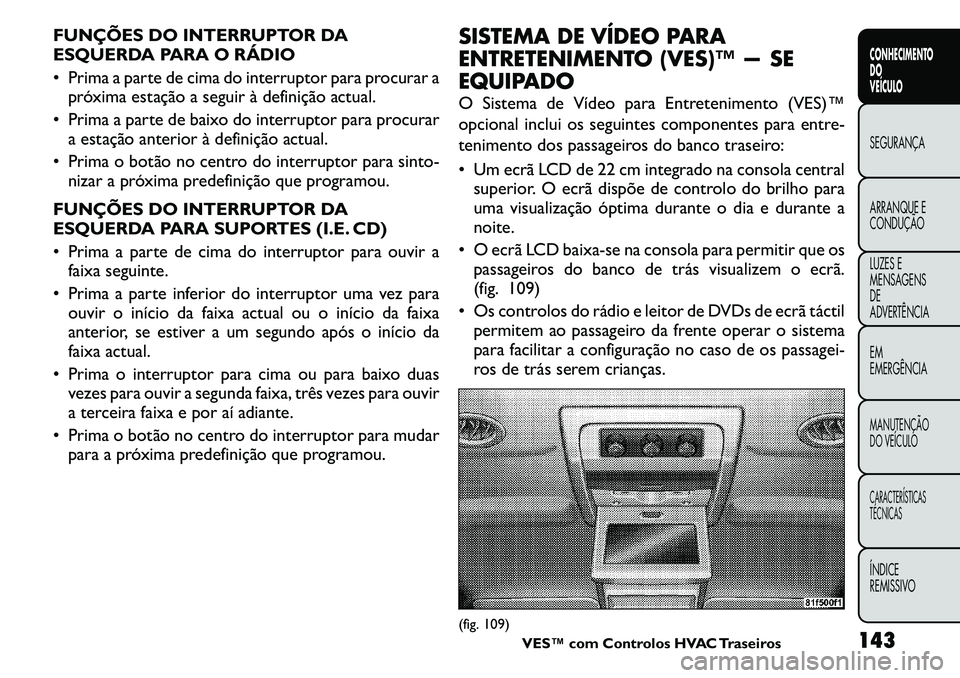 FIAT FREEMONT 2011  Manual de Uso e Manutenção (in Portuguese) FUNÇÕES DO INTERRUPTOR DA 
ESQUERDA PARA O RÁDIO 
 Prima a parte de cima do interruptor para procurar apróxima estação a seguir à definição actual.
 Prima a parte de baixo do interruptor pa