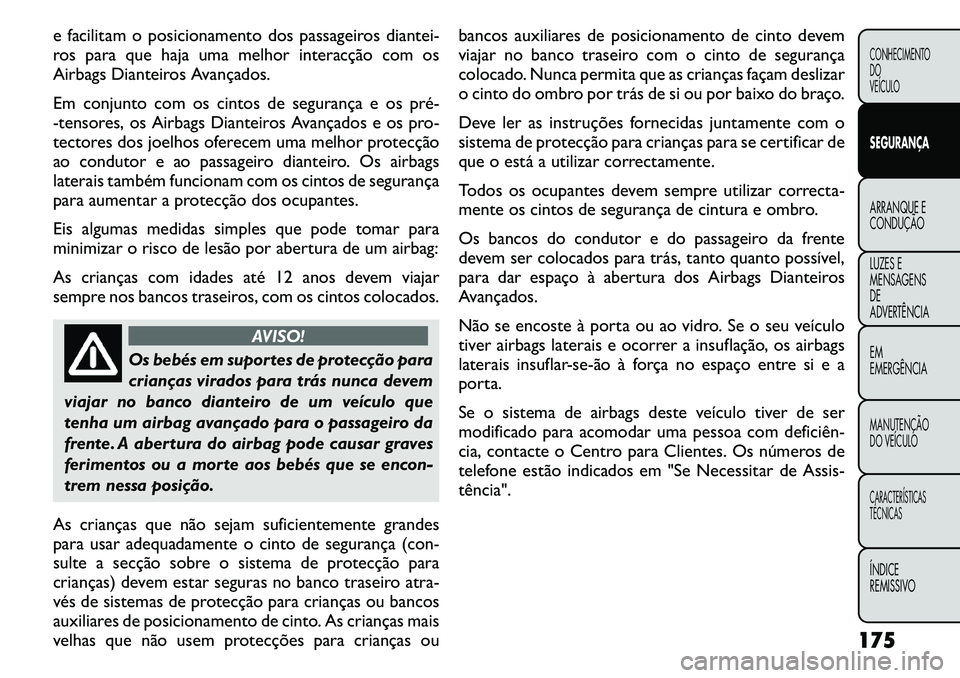FIAT FREEMONT 2011  Manual de Uso e Manutenção (in Portuguese) e facilitam o posicionamento dos passageiros diantei- 
ros para que haja uma melhor interacção com os
Airbags Dianteiros Avançados. 
Em conjunto com os cintos de segurança e os pré­ 
-tensores, 