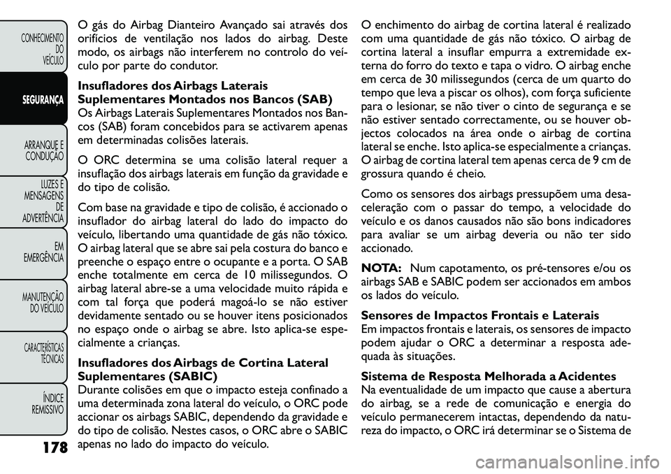 FIAT FREEMONT 2011  Manual de Uso e Manutenção (in Portuguese) O gás do Airbag Dianteiro Avançado sai através dos 
orifícios de ventilação nos lados do airbag. Deste
modo, os airbags não interferem no controlo do veí­
culo por parte do condutor. 
Insufla
