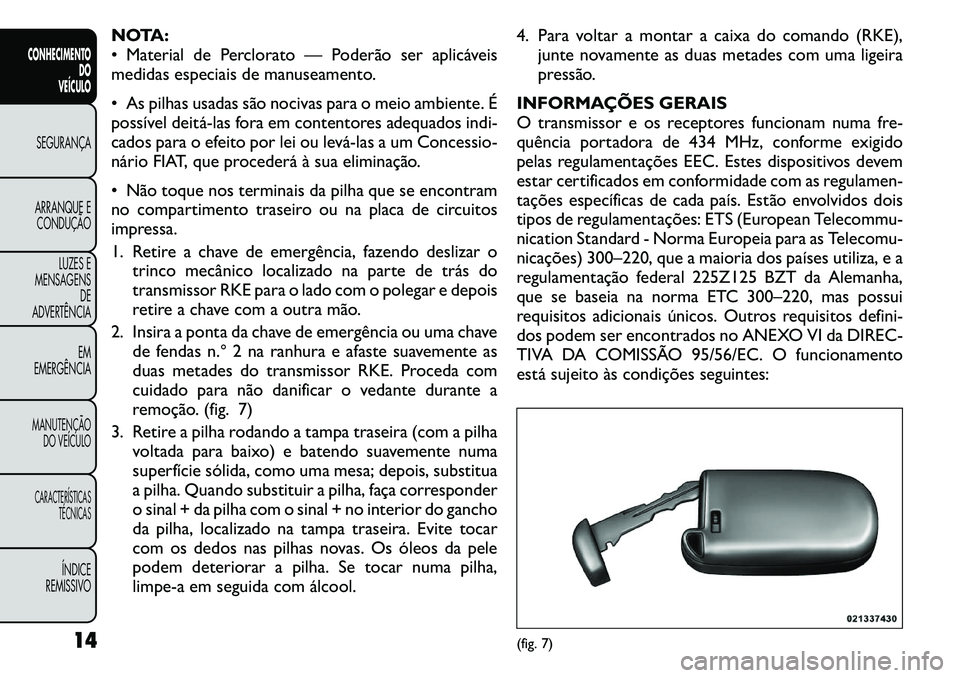 FIAT FREEMONT 2011 Manual de Uso e Manutenção (in Portuguese) NOTA:
Material de Perclorato — Poderão ser aplicáveis
medidas especiais de manuseamento.
As pilhas usadas são nocivas para o meio ambiente. É
possível deitálas fora em contentores ade FIAT FREEMONT 2011 Manual de Uso e Manutenção (in Portuguese) NOTA:
Material de Perclorato — Poderão ser aplicáveis
medidas especiais de manuseamento.
As pilhas usadas são nocivas para o meio ambiente. É
possível deitálas fora em contentores ade