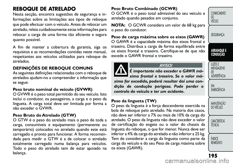 FIAT FREEMONT 2011  Manual de Uso e Manutenção (in Portuguese) REBOQUE DE ATRELADO 
Nesta secção, encontra sugestões de segurança e in- 
formações sobre as limitações aos tipos de reboque
que pode efectuar com o veículo. Antes de rebocar um
atrelado, rel