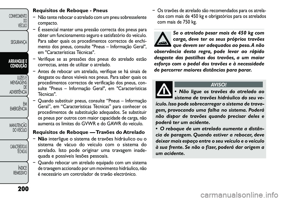 FIAT FREEMONT 2011  Manual de Uso e Manutenção (in Portuguese) Requisitos de Reboque- Pneus� Não tente rebocar o atrelado com um pneu sobresselente
compacto.
� É essencial manter uma pressão correcta dos pneus para obter um funcionamento seguro e satisfatório