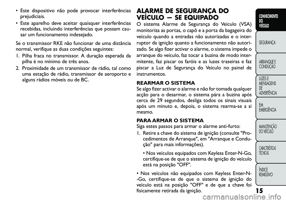 FIAT FREEMONT 2011 Manual de Uso e Manutenção (in Portuguese) Este dispositivo não pode provocar interferênciasprejudiciais.
Este aparelho deve aceitar quaisquer interferências recebidas, incluindo interferências que possam cau-
sar um funcionamento ind FIAT FREEMONT 2011 Manual de Uso e Manutenção (in Portuguese) Este dispositivo não pode provocar interferênciasprejudiciais.
Este aparelho deve aceitar quaisquer interferências recebidas, incluindo interferências que possam cau-
sar um funcionamento ind