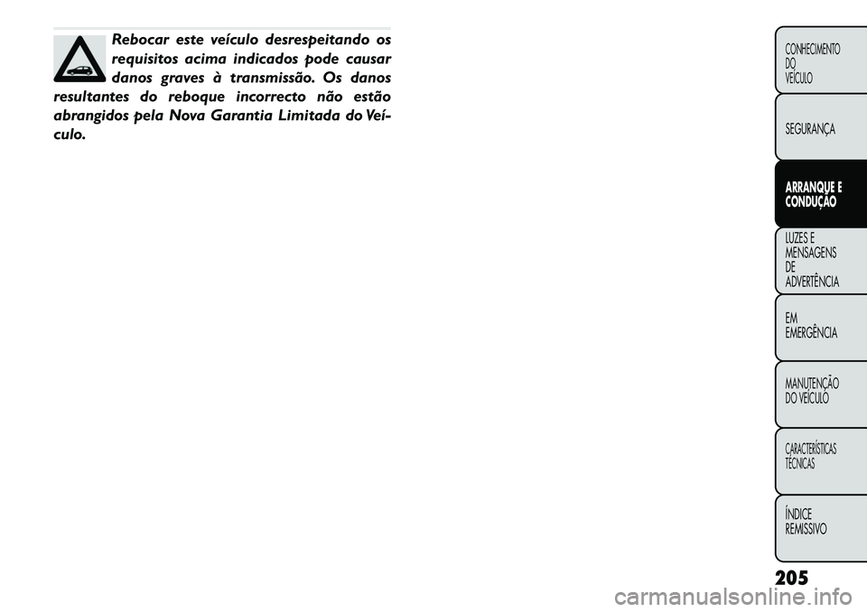 FIAT FREEMONT 2011 Manual de Uso e Manutenção (in Portuguese) Rebocar este veículo desrespeitando os
requisitos acima indicados pode causar
danos graves à transmissão. Os danos
resultantes do reboque incorrecto não estão
abrangidos pela Nova Garantia Limit FIAT FREEMONT 2011 Manual de Uso e Manutenção (in Portuguese) Rebocar este veículo desrespeitando os
requisitos acima indicados pode causar
danos graves à transmissão. Os danos
resultantes do reboque incorrecto não estão
abrangidos pela Nova Garantia Limit