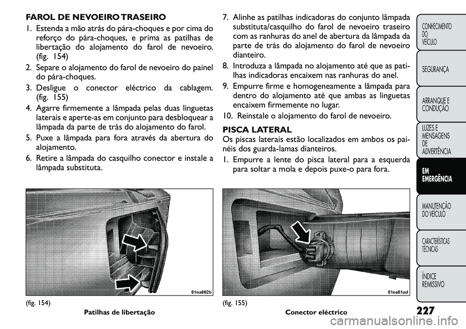 FIAT FREEMONT 2011  Manual de Uso e Manutenção (in Portuguese) FAROL DE NEVOEIRO TRASEIRO 
1. Estenda a mão atrás do pára