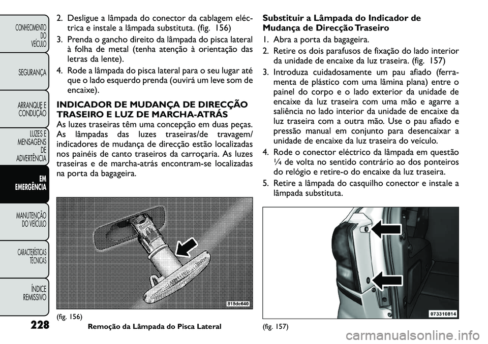 FIAT FREEMONT 2011  Manual de Uso e Manutenção (in Portuguese) 2. Desligue a lâmpada do conector da cablagem eléc