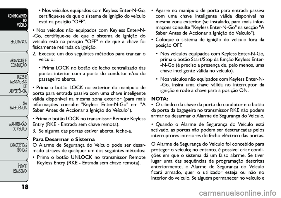 FIAT FREEMONT 2011  Manual de Uso e Manutenção (in Portuguese)  Nos veículos equipados com Keyless Enter-N-Go, 
certifique-se de que o sistema de ignição do veículo
está na posição "OFF".
 Nos veículos não equipados com Keyless Enter-N-
-Go, certifique