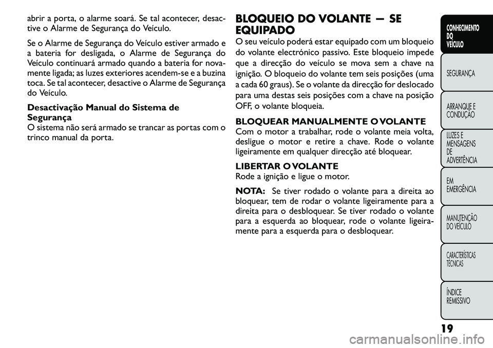 FIAT FREEMONT 2011 Manual de Uso e Manutenção (in Portuguese) abrir a porta, o alarme soará. Se tal acontecer, desac-
tive o Alarme de Segurança do Veículo.
Se o Alarme de Segurança do Veículo estiver armado e
a bateria for desligada, o Alarme de Seguran FIAT FREEMONT 2011 Manual de Uso e Manutenção (in Portuguese) abrir a porta, o alarme soará. Se tal acontecer, desac-
tive o Alarme de Segurança do Veículo.
Se o Alarme de Segurança do Veículo estiver armado e
a bateria for desligada, o Alarme de Seguran
