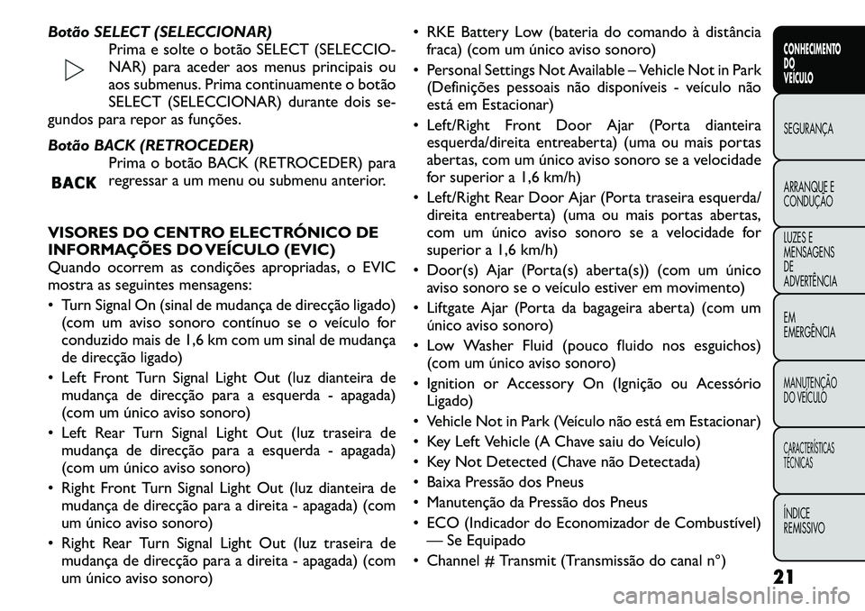 FIAT FREEMONT 2011 Manual de Uso e Manutenção (in Portuguese) Botão SELECT (SELECCIONAR)Prima e solte o botão SELECT (SELECCIO-
NAR) para aceder aos menus principais ou
aos submenus. Prima continuamente o botão
SELECT (SELECCIONAR) durante dois se-
gundos pa FIAT FREEMONT 2011 Manual de Uso e Manutenção (in Portuguese) Botão SELECT (SELECCIONAR)Prima e solte o botão SELECT (SELECCIO-
NAR) para aceder aos menus principais ou
aos submenus. Prima continuamente o botão
SELECT (SELECCIONAR) durante dois se-
gundos pa