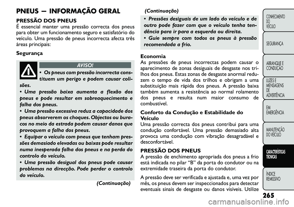 FIAT FREEMONT 2011 Manual de Uso e Manutenção (in Portuguese) PNEUS — INFORMAÇÃO GERAL
PRESSÃO DOS PNEUS
É essencial manter uma pressão correcta dos pneus
para obter um funcionamento seguro e satisfatório do
veículo. Uma pressão de pneus incorrecta a FIAT FREEMONT 2011 Manual de Uso e Manutenção (in Portuguese) PNEUS — INFORMAÇÃO GERAL
PRESSÃO DOS PNEUS
É essencial manter uma pressão correcta dos pneus
para obter um funcionamento seguro e satisfatório do
veículo. Uma pressão de pneus incorrecta a
