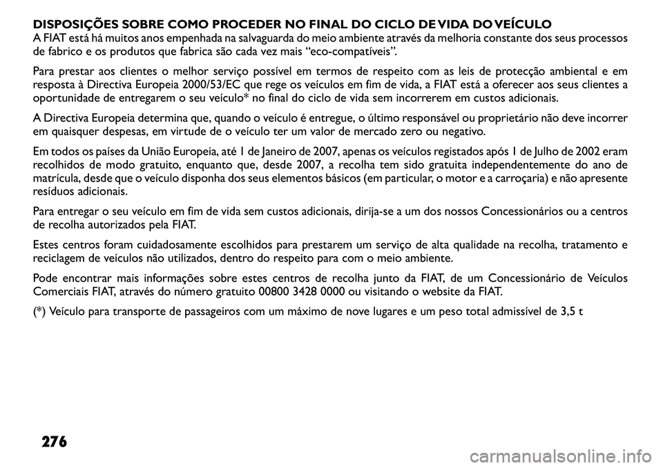 FIAT FREEMONT 2011  Manual de Uso e Manutenção (in Portuguese) DISPOSIÇÕES SOBRE COMO PROCEDER NO FINAL DO CICLO DE VIDA DO VEÍCULO 
A FIAT está há muitos anos empenhada na salvaguarda do meio ambiente através da melhoria constante dos seus processos
de fab