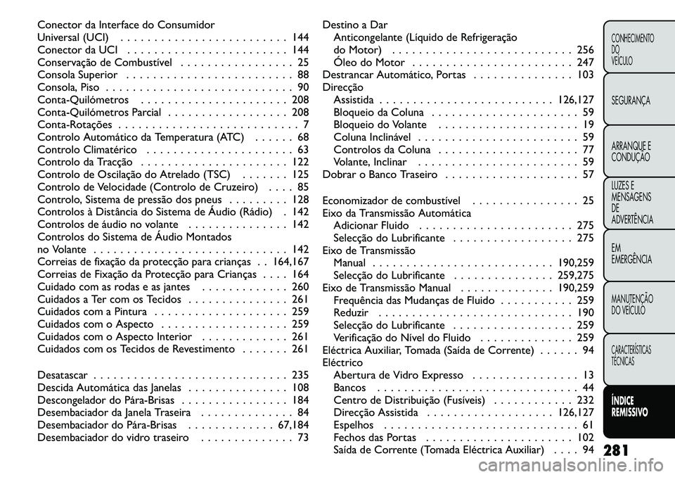 FIAT FREEMONT 2011  Manual de Uso e Manutenção (in Portuguese) Conector da Interface do Consumidor 
Universal (UCI) . . . . . . . . . . . . . . . . . . . . . . . . . 144
Conector da UCI . . . . . . . . . . . . . . . . . . . . . . . . 144
Conservação de Combust�
