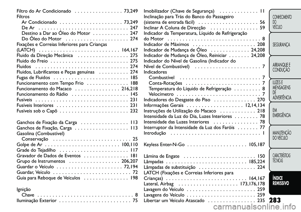 FIAT FREEMONT 2011  Manual de Uso e Manutenção (in Portuguese) Filtro do Ar Condicionado . . . . . . . . . . . . . . . . 73,249 
FiltrosAr Condicionado . . . . . . . . . . . . . . . . . . . . . 73,249
De Ar . . . . . . . . . . . . . . . . . . . . . . . . . . . . 