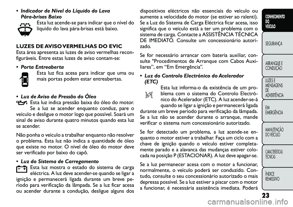 FIAT FREEMONT 2011 Manual de Uso e Manutenção (in Portuguese) Indicador de Nível do Líquido do LavaPára-brisas Baixo Esta luz acende-se para indicar que o nível do
líquido do lava párabrisas está baixo.
LUZES DE AVISO VERMELHAS DO EVIC
Esta área apr FIAT FREEMONT 2011 Manual de Uso e Manutenção (in Portuguese) Indicador de Nível do Líquido do LavaPára-brisas Baixo Esta luz acende-se para indicar que o nível do
líquido do lava párabrisas está baixo.
LUZES DE AVISO VERMELHAS DO EVIC
Esta área apr
