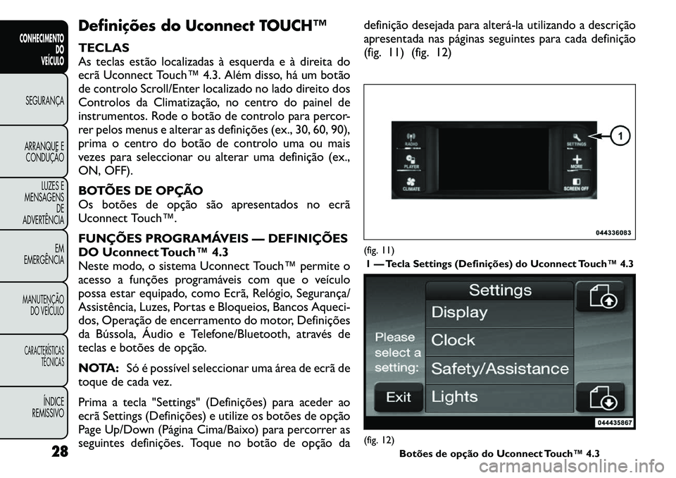FIAT FREEMONT 2011  Manual de Uso e Manutenção (in Portuguese) Definições do Uconnect TOUCH™ TECLAS 
As teclas estão localizadas à esquerda e à direita do
ecrã Uconnect Touch™ 4.3. Além disso, há um botão
de controlo Scroll/Enter localizado no lado d