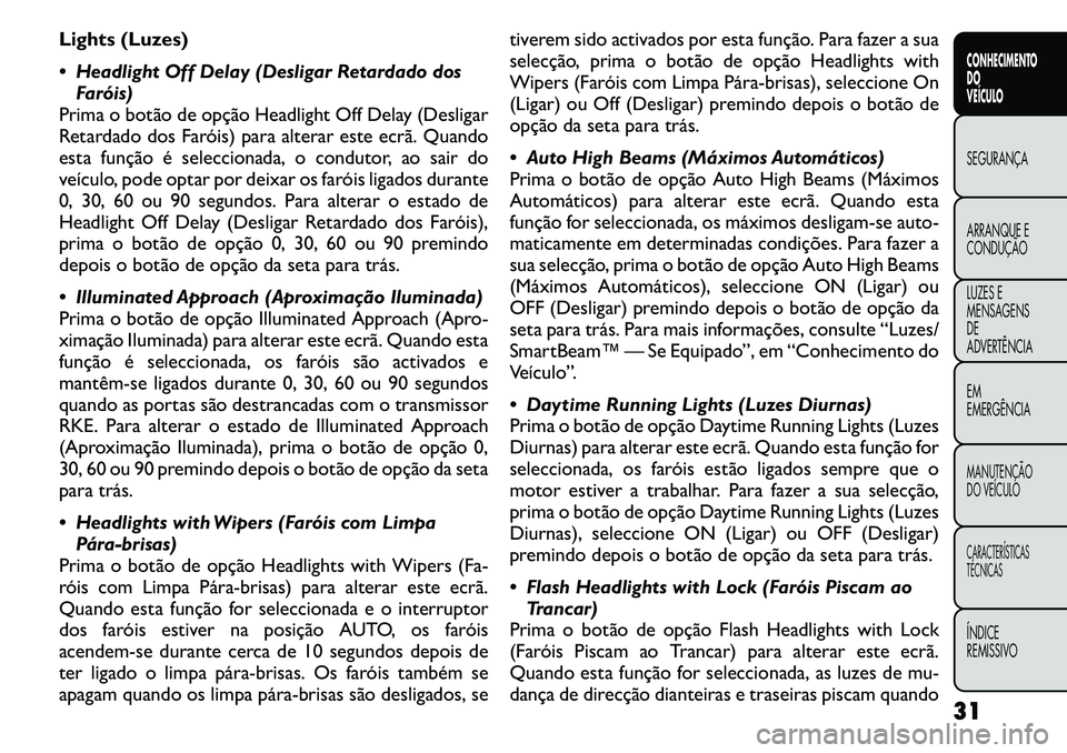 FIAT FREEMONT 2011  Manual de Uso e Manutenção (in Portuguese) Lights (Luzes) 
 Headlight Off Delay (Desligar Retardado dosFaróis)
Prima o botão de opção Headlight Off Delay (Desligar 
Retardado dos Faróis) para alterar este ecrã. Quando
esta função é s