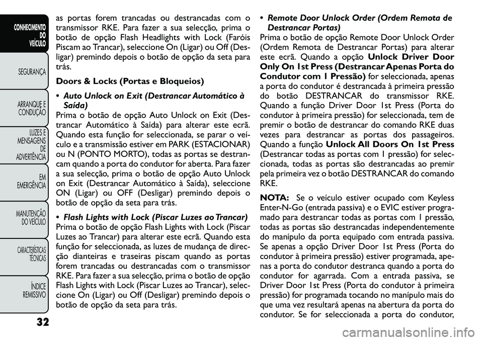 FIAT FREEMONT 2011  Manual de Uso e Manutenção (in Portuguese) as portas forem trancadas ou destrancadas com o 
transmissor RKE. Para fazer a sua selecção, prima o
botão de opção Flash Headlights with Lock (Faróis
Piscam ao Trancar), seleccione On (Ligar) o