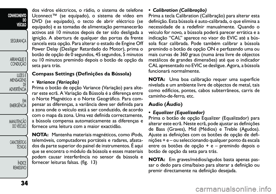 FIAT FREEMONT 2011 Manual de Uso e Manutenção (in Portuguese) dos vidros eléctricos, o rádio, o sistema de telefone
Uconnect™ (se equipado), o sistema de vídeo em
DVD (se equipado), o tecto de abrir eléctrico (se
equipado) e as tomadas de alimentação pe FIAT FREEMONT 2011 Manual de Uso e Manutenção (in Portuguese) dos vidros eléctricos, o rádio, o sistema de telefone
Uconnect™ (se equipado), o sistema de vídeo em
DVD (se equipado), o tecto de abrir eléctrico (se
equipado) e as tomadas de alimentação pe
