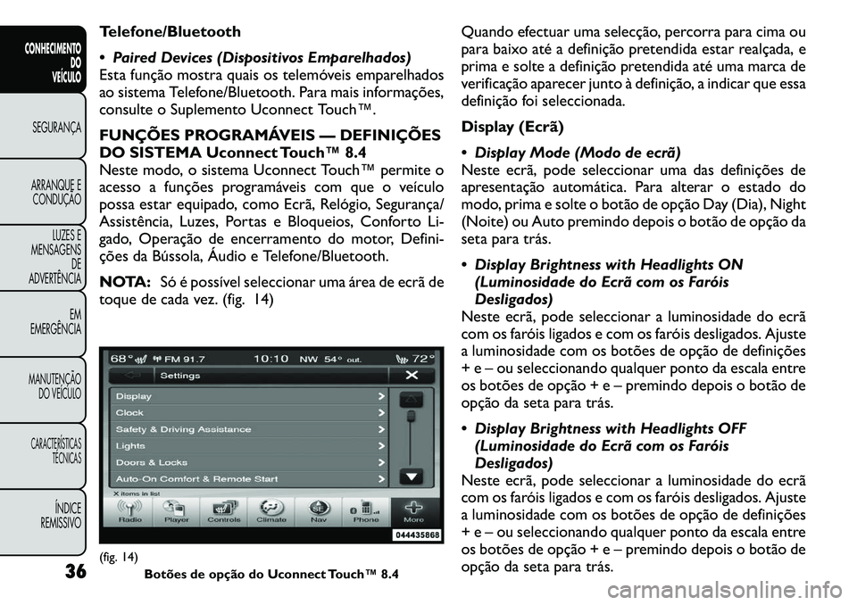 FIAT FREEMONT 2011  Manual de Uso e Manutenção (in Portuguese) Telefone/Bluetooth 
 Paired Devices (Dispositivos Emparelhados) 
Esta função mostra quais os telemóveis emparelhados
ao sistema Telefone/Bluetooth. Para mais informações,
consulte o Suplemento U