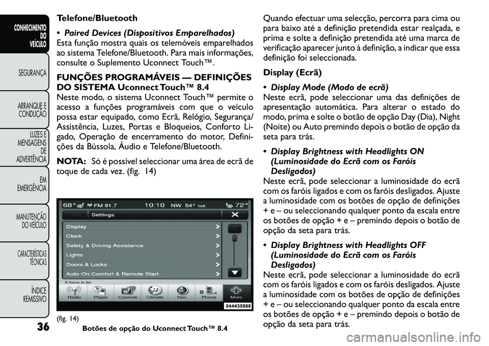 FIAT FREEMONT 2011 Manual de Uso e Manutenção (in Portuguese) Telefone/Bluetooth
Paired Devices (Dispositivos Emparelhados)
Esta função mostra quais os telemóveis emparelhados
ao sistema Telefone/Bluetooth. Para mais informações,
consulte o Suplemento U FIAT FREEMONT 2011 Manual de Uso e Manutenção (in Portuguese) Telefone/Bluetooth
Paired Devices (Dispositivos Emparelhados)
Esta função mostra quais os telemóveis emparelhados
ao sistema Telefone/Bluetooth. Para mais informações,
consulte o Suplemento U