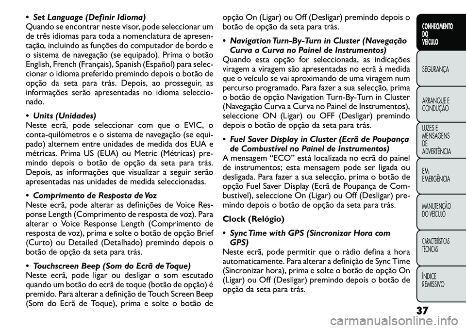 FIAT FREEMONT 2011  Manual de Uso e Manutenção (in Portuguese)  Set Language (Definir Idioma) 
Quando se encontrar neste visor, pode seleccionar um
de três idiomas para toda a nomenclatura de apresen-
tação, incluindo as funções do computador de bordo e
o s