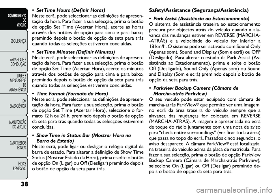 FIAT FREEMONT 2011 Manual de Uso e Manutenção (in Portuguese) Set Time Hours (Definir Horas)
Neste ecrã, pode seleccionar as definições de apresen-
tação da hora. Para fazer a sua selecção, prima o botão
de opção Set Time (Acertar Hora), acerte as h FIAT FREEMONT 2011 Manual de Uso e Manutenção (in Portuguese) Set Time Hours (Definir Horas)
Neste ecrã, pode seleccionar as definições de apresen-
tação da hora. Para fazer a sua selecção, prima o botão
de opção Set Time (Acertar Hora), acerte as h