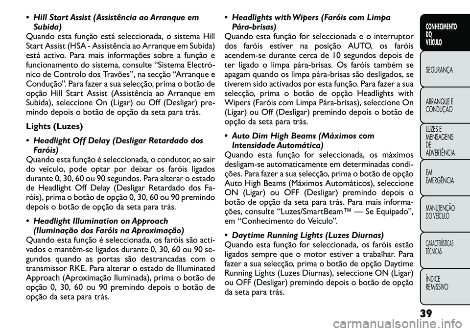 FIAT FREEMONT 2011 Manual de Uso e Manutenção (in Portuguese) Hill Start Assist (Assistência ao Arranque emSubida)
Quando esta função está seleccionada, o sistema Hill
Start Assist (HSA - Assistência ao Arranque em Subida)
está activo. Para mais informa FIAT FREEMONT 2011 Manual de Uso e Manutenção (in Portuguese) Hill Start Assist (Assistência ao Arranque emSubida)
Quando esta função está seleccionada, o sistema Hill
Start Assist (HSA - Assistência ao Arranque em Subida)
está activo. Para mais informa