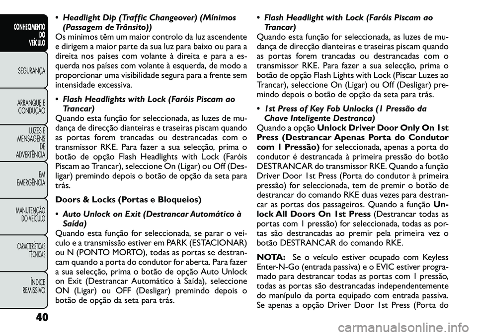 FIAT FREEMONT 2011 Manual de Uso e Manutenção (in Portuguese) Headlight Dip (Traffic Changeover) (Mínimos(Passagem de Trânsito))
Os mínimos têm um maior controlo da luz ascendente
e dirigem a maior parte da sua luz para baixo ou para a
direita nos países FIAT FREEMONT 2011 Manual de Uso e Manutenção (in Portuguese) Headlight Dip (Traffic Changeover) (Mínimos(Passagem de Trânsito))
Os mínimos têm um maior controlo da luz ascendente
e dirigem a maior parte da sua luz para baixo ou para a
direita nos países