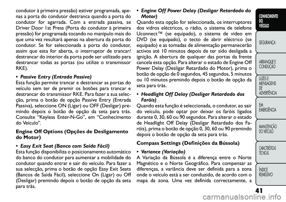 FIAT FREEMONT 2011  Manual de Uso e Manutenção (in Portuguese) condutor à primeira pressão) estiver programada, ape- 
nas a porta do condutor destranca quando a porta do
condutor for agarrada. Com a entrada passiva, se
Driver Door 1st Press (Porta do condutor �