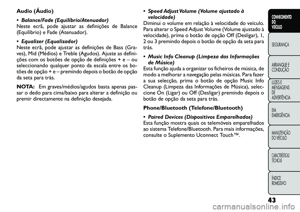 FIAT FREEMONT 2011 Manual de Uso e Manutenção (in Portuguese) Audio (Áudio)
Balance/Fade (Equilíbrio/Atenuador)
Neste ecrã, pode ajustar as definições de Balance
(Equilíbrio) e Fade (Atenuador).
Equalizer (Equalizador)
Neste ecrã, pode ajustar as FIAT FREEMONT 2011 Manual de Uso e Manutenção (in Portuguese) Audio (Áudio)
Balance/Fade (Equilíbrio/Atenuador)
Neste ecrã, pode ajustar as definições de Balance
(Equilíbrio) e Fade (Atenuador).
Equalizer (Equalizador)
Neste ecrã, pode ajustar as