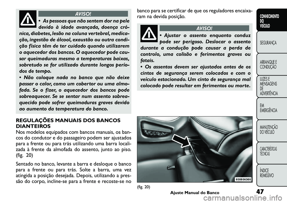 FIAT FREEMONT 2011  Manual de Uso e Manutenção (in Portuguese) AVISO!
 As pessoas que não sentem dor na pele 
devido à idade avançada, doença cró­
nica, diabetes, lesão na coluna vertebral, medica-
ção, ingestão de álcool, exaustão ou outra condi-
ç