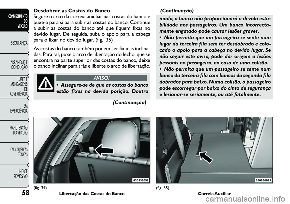 FIAT FREEMONT 2011  Manual de Uso e Manutenção (in Portuguese) Desdobrar as Costas do Banco 
Segure o arco da correia auxiliar nas costas do banco e
puxe-a para si para subir as costas do banco. Continue
a subir as costas do banco até que fiquem fixas no
devido 