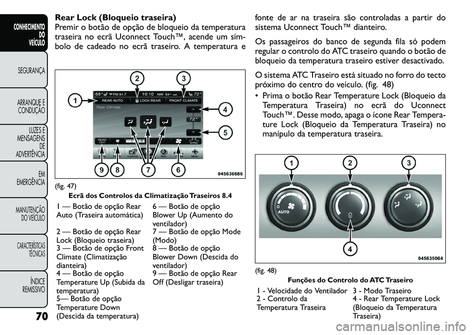 FIAT FREEMONT 2011 Manual de Uso e Manutenção (in Portuguese) Rear Lock (Bloqueio traseira)
Premir o botão de opção de bloqueio da temperatura
traseira no ecrã Uconnect Touch™, acende um sím
bolo de cadeado no ecrã traseiro. A temperatura efonte de ar FIAT FREEMONT 2011 Manual de Uso e Manutenção (in Portuguese) Rear Lock (Bloqueio traseira)
Premir o botão de opção de bloqueio da temperatura
traseira no ecrã Uconnect Touch™, acende um sím
bolo de cadeado no ecrã traseiro. A temperatura efonte de ar