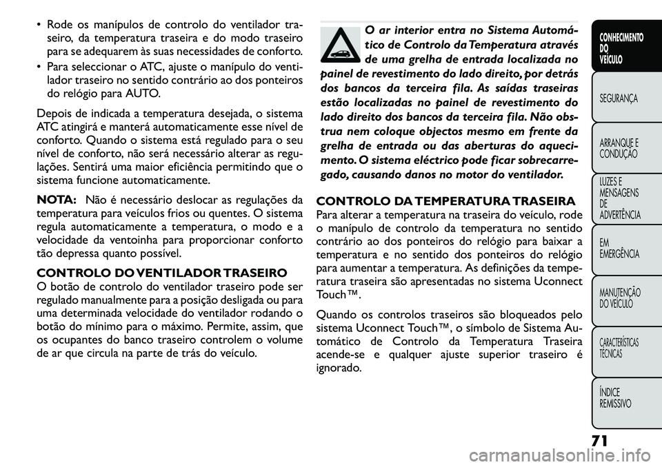 FIAT FREEMONT 2011 Manual de Uso e Manutenção (in Portuguese) Rode os manípulos de controlo do ventilador tra-seiro, da temperatura traseira e do modo traseiro
para se adequarem às suas necessidades de conforto.
Para seleccionar o ATC, ajuste o manípulo FIAT FREEMONT 2011 Manual de Uso e Manutenção (in Portuguese) Rode os manípulos de controlo do ventilador tra-seiro, da temperatura traseira e do modo traseiro
para se adequarem às suas necessidades de conforto.
Para seleccionar o ATC, ajuste o manípulo