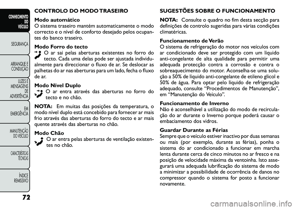 FIAT FREEMONT 2011 Manual de Uso e Manutenção (in Portuguese) CONTROLO DO MODO TRASEIRO
Modo automático
O sistema traseiro mantém automaticamente o modo
correcto e o nível de conforto desejado pelos ocupan-
tes do banco traseiro.
Modo Forro do tectoO ar sa FIAT FREEMONT 2011 Manual de Uso e Manutenção (in Portuguese) CONTROLO DO MODO TRASEIRO
Modo automático
O sistema traseiro mantém automaticamente o modo
correcto e o nível de conforto desejado pelos ocupan-
tes do banco traseiro.
Modo Forro do tectoO ar sa