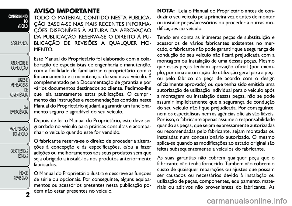 FIAT FREEMONT 2011 Manual de Uso e Manutenção (in Portuguese) AVISO IMPORTANTE
TODO O MATERIAL CONTIDO NESTA PUBLICA-
ÇÃO BASEIA-SE NAS MAIS RECENTES INFORMA-
ÇÕES DISPONÍVEIS À ALTURA DA APROVAÇÃO
DA PUBLICAÇÃO. RESERVA-SE O DIREITO À PU-
BLICAÇÃ FIAT FREEMONT 2011 Manual de Uso e Manutenção (in Portuguese) AVISO IMPORTANTE
TODO O MATERIAL CONTIDO NESTA PUBLICA-
ÇÃO BASEIA-SE NAS MAIS RECENTES INFORMA-
ÇÕES DISPONÍVEIS À ALTURA DA APROVAÇÃO
DA PUBLICAÇÃO. RESERVA-SE O DIREITO À PU-
BLICAÇÃ