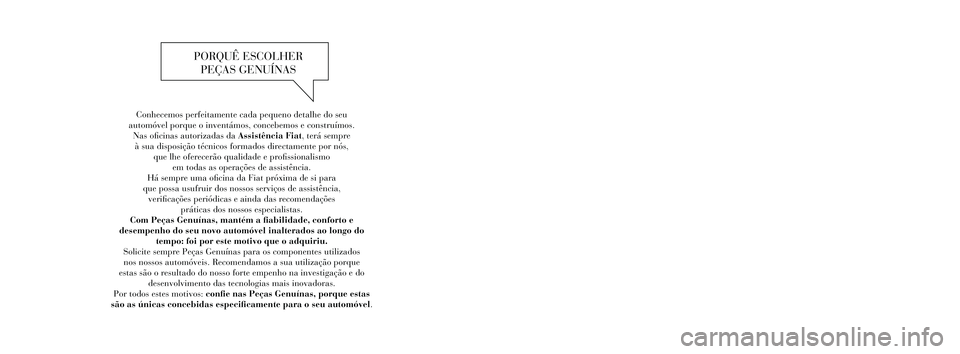 FIAT FREEMONT 2012 Manual de Uso e Manutenção (in Portuguese) Conhecemos perfeitamente cada pequeno detalhe do seu
automóvel porque o inventámos, concebemos e construímos. Nas oficinas autorizadas da Assistência Fiat, terá sempre à sua disposição t FIAT FREEMONT 2012 Manual de Uso e Manutenção (in Portuguese) Conhecemos perfeitamente cada pequeno detalhe do seu
automóvel porque o inventámos, concebemos e construímos. Nas oficinas autorizadas da Assistência Fiat, terá sempre à sua disposição t