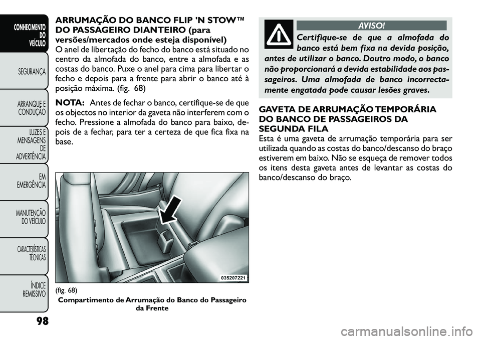 FIAT FREEMONT 2012 Manual de Uso e Manutenção (in Portuguese) ARRUMAÇÃO DO BANCO FLIP N STOW™
DO PASSAGEIRO DIANTEIRO (para
versões/mercados onde esteja disponível)
O anel de libertação do fecho do banco está situado no
centro da almofada do banco, en FIAT FREEMONT 2012 Manual de Uso e Manutenção (in Portuguese) ARRUMAÇÃO DO BANCO FLIP N STOW™
DO PASSAGEIRO DIANTEIRO (para
versões/mercados onde esteja disponível)
O anel de libertação do fecho do banco está situado no
centro da almofada do banco, en