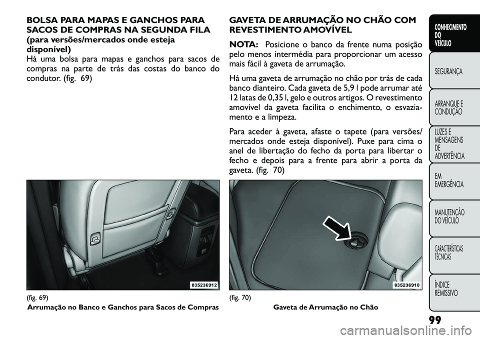FIAT FREEMONT 2012 Manual de Uso e Manutenção (in Portuguese) BOLSA PARA MAPAS E GANCHOS PARA
SACOS DE COMPRAS NA SEGUNDA FILA
(para versões/mercados onde esteja
disponível)
Há uma bolsa para mapas e ganchos para sacos de
compras na parte de trás das costas FIAT FREEMONT 2012 Manual de Uso e Manutenção (in Portuguese) BOLSA PARA MAPAS E GANCHOS PARA
SACOS DE COMPRAS NA SEGUNDA FILA
(para versões/mercados onde esteja
disponível)
Há uma bolsa para mapas e ganchos para sacos de
compras na parte de trás das costas