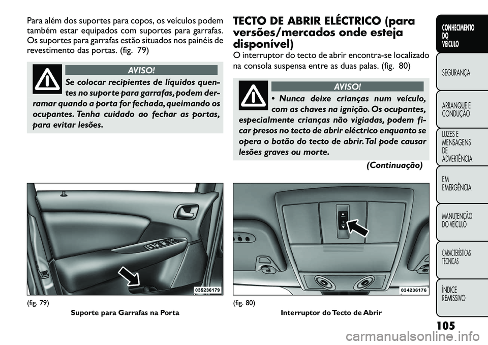 FIAT FREEMONT 2012 Manual de Uso e Manutenção (in Portuguese) Para além dos suportes para copos, os veículos podem
também estar equipados com suportes para garrafas.
Os suportes para garrafas estão situados nos painéis de
revestimento das portas. (fig. 79) FIAT FREEMONT 2012 Manual de Uso e Manutenção (in Portuguese) Para além dos suportes para copos, os veículos podem
também estar equipados com suportes para garrafas.
Os suportes para garrafas estão situados nos painéis de
revestimento das portas. (fig. 79)