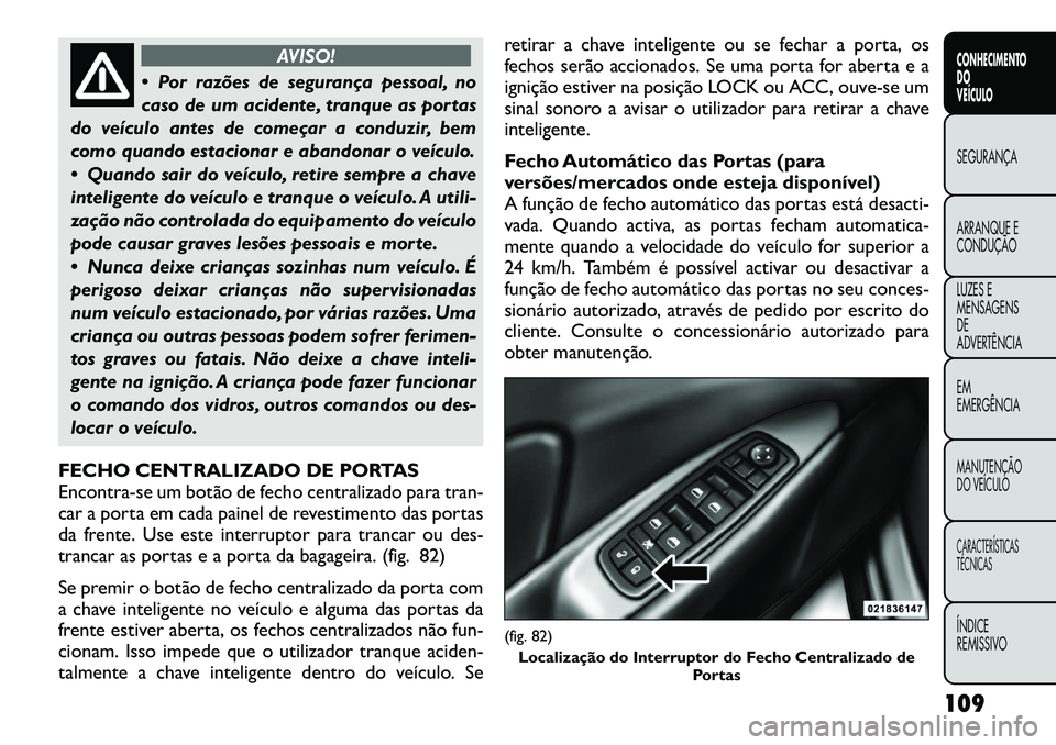 FIAT FREEMONT 2012 Manual de Uso e Manutenção (in Portuguese) AVISO!
Por razões de segurança pessoal, no
caso de um acidente, tranque as portas
do veículo antes de começar a conduzir, bem
como quando estacionar e abandonar o veículo.
Quando sair do ve FIAT FREEMONT 2012 Manual de Uso e Manutenção (in Portuguese) AVISO!
Por razões de segurança pessoal, no
caso de um acidente, tranque as portas
do veículo antes de começar a conduzir, bem
como quando estacionar e abandonar o veículo.
Quando sair do ve