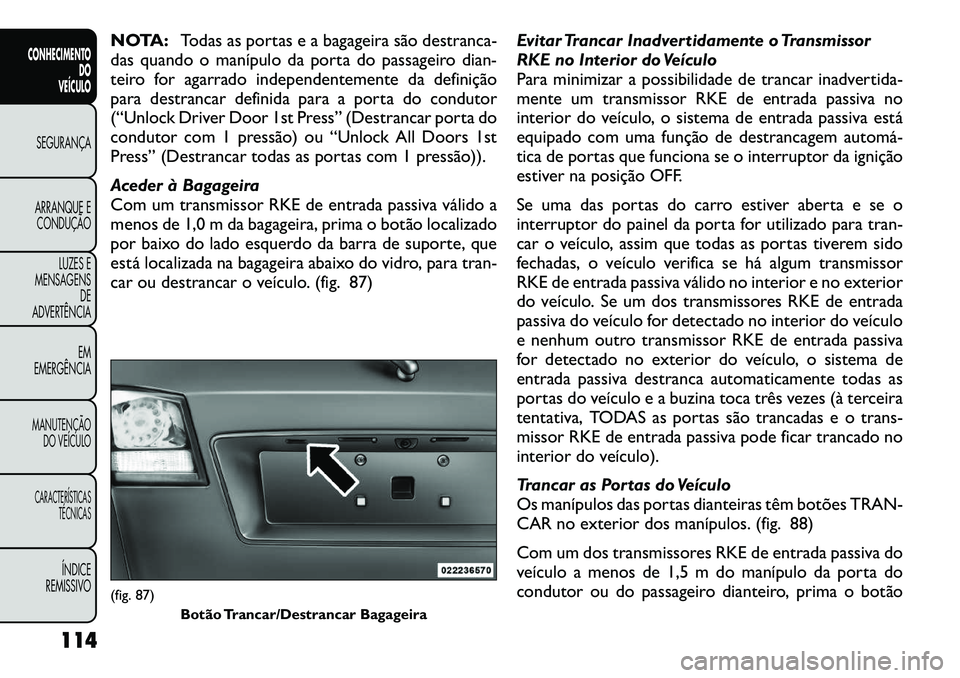 FIAT FREEMONT 2012 Manual de Uso e Manutenção (in Portuguese) NOTA:Todas as portas e a bagageira são destranca-
das quando o manípulo da porta do passageiro dian-
teiro for agarrado independentemente da definição
para destrancar definida para a porta do con FIAT FREEMONT 2012 Manual de Uso e Manutenção (in Portuguese) NOTA:Todas as portas e a bagageira são destranca-
das quando o manípulo da porta do passageiro dian-
teiro for agarrado independentemente da definição
para destrancar definida para a porta do con