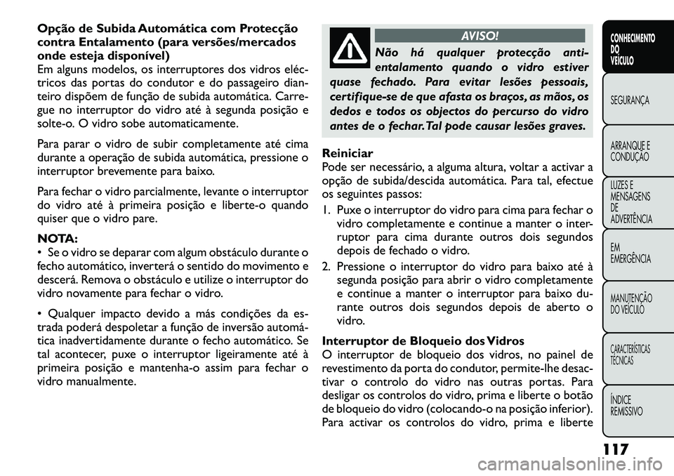 FIAT FREEMONT 2012 Manual de Uso e Manutenção (in Portuguese) Opção de Subida Automática com Protecção
contra Entalamento (para versões/mercados
onde esteja disponível)
Em alguns modelos, os interruptores dos vidros eléc
tricos das portas do condutor FIAT FREEMONT 2012 Manual de Uso e Manutenção (in Portuguese) Opção de Subida Automática com Protecção
contra Entalamento (para versões/mercados
onde esteja disponível)
Em alguns modelos, os interruptores dos vidros eléc
tricos das portas do condutor