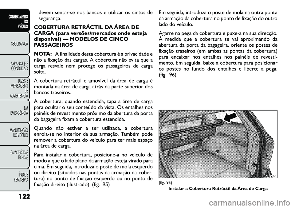 FIAT FREEMONT 2012 Manual de Uso e Manutenção (in Portuguese) devem sentar-se nos bancos e utilizar os cintos de segurança.
COBERTURA RETRÁCTIL DA ÁREA DE
CARGA (para versões/mercados onde esteja
disponível) — MODELOS DE CINCO
PASSAGEIROS
NOTA: A finalid FIAT FREEMONT 2012 Manual de Uso e Manutenção (in Portuguese) devem sentar-se nos bancos e utilizar os cintos de segurança.
COBERTURA RETRÁCTIL DA ÁREA DE
CARGA (para versões/mercados onde esteja
disponível) — MODELOS DE CINCO
PASSAGEIROS
NOTA: A finalid